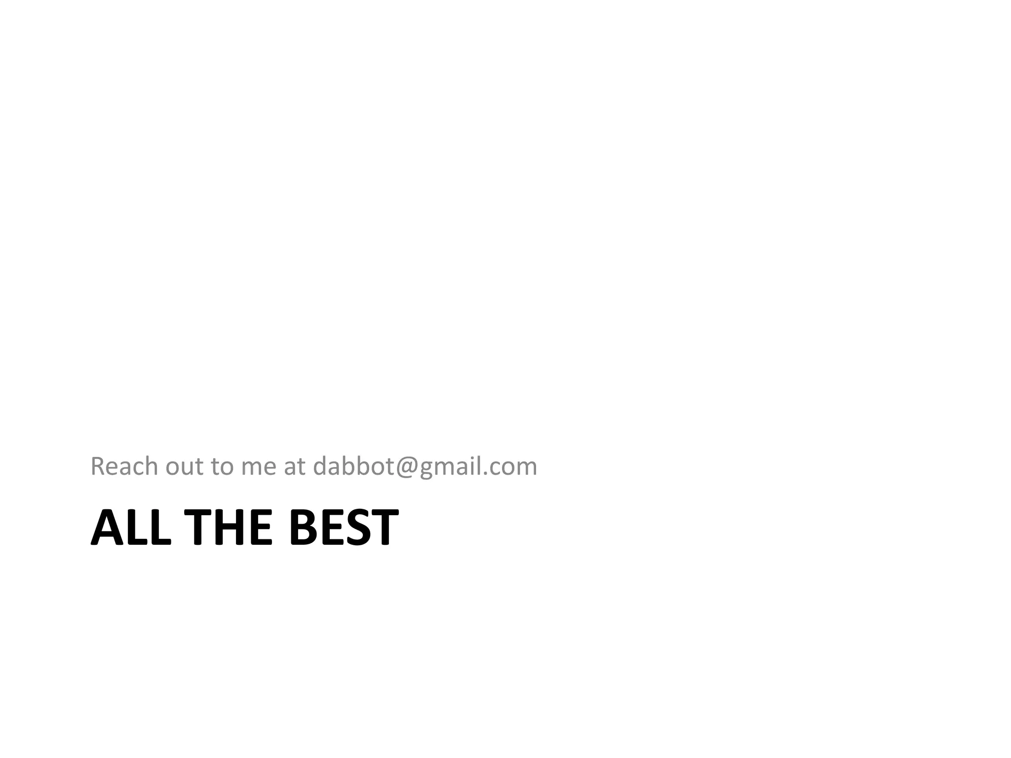 ALL THE BEST
Reach out to me at dabbot@gmail.com
 