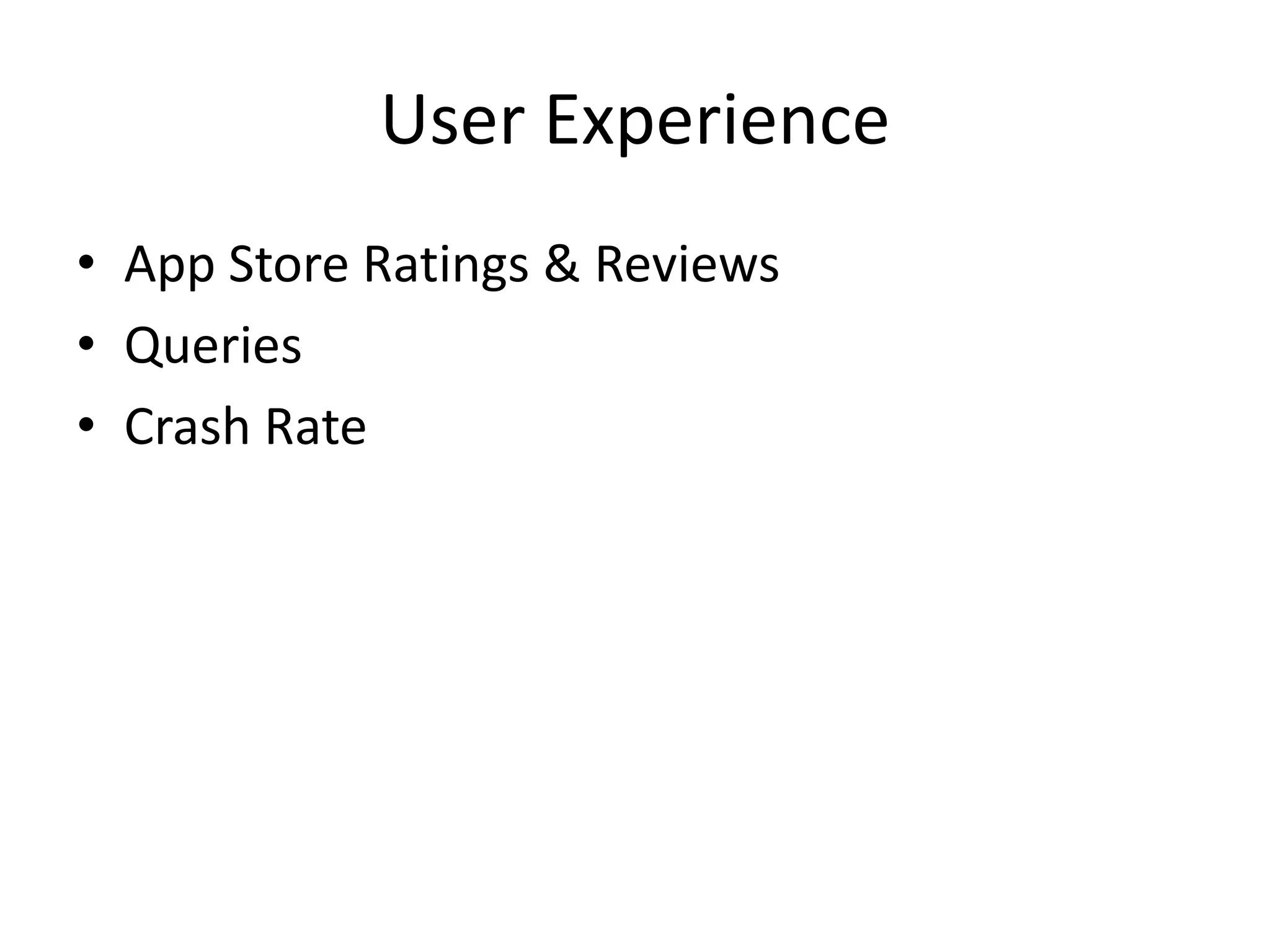 User Experience
• App Store Ratings & Reviews
• Queries
• Crash Rate
 