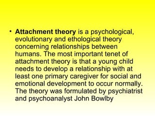 <ul><li>Attachment theory  is a psychological, evolutionary and ethological theory concerning relationships between humans...