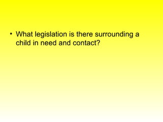 <ul><li>What legislation is there surrounding a child in need and contact? </li></ul>