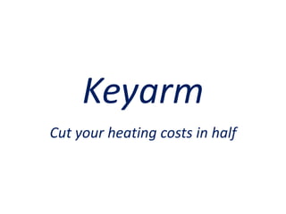 Keyarm
Cut your heating costs in half
 