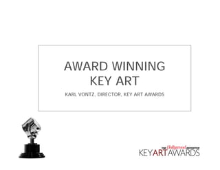 AWARD WINNING
   KEY ART
KARL VONTZ, DIRECTOR, KEY ART AWARDS




            @kvontz
 