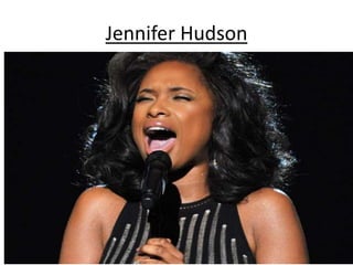 Jennifer Hudson 
 