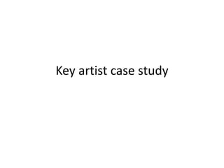 Key artist case study 
 