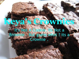Keya's Crownies It's Not A Cookie, Its Not a Brownie . But guess what ? its a Crownie . 