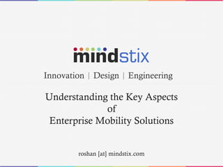Understanding the Key Aspects of Enterprise Mobility Solutions roshan [at] mindstix.com 