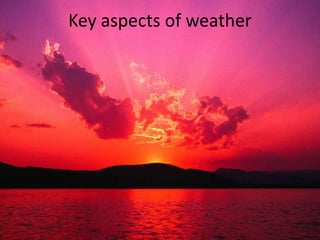 Key aspects of weather
 