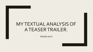 MYTEXTUAL ANALYSIS OF
ATEASERTRAILER.
Maddie pluck
 