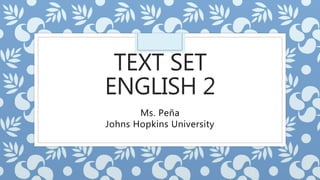 TEXT SET
ENGLISH 2
Ms. Peña
Johns Hopkins University
 