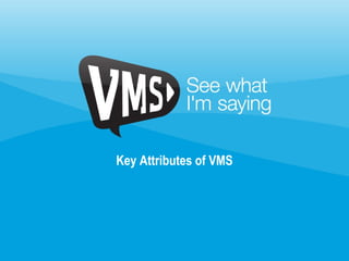 Key Attributes of VMS
 