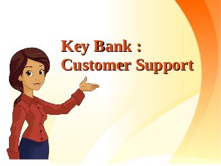 Key Bank :Key Bank :
Customer SupportCustomer Support
 