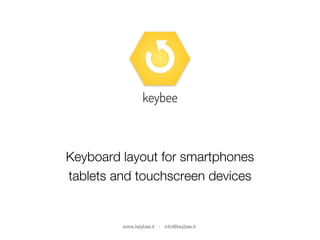 Keyboard layout for smartphones
tablets and touchscreen devices
keybee
www.keybee.it - info@keybee.it
 