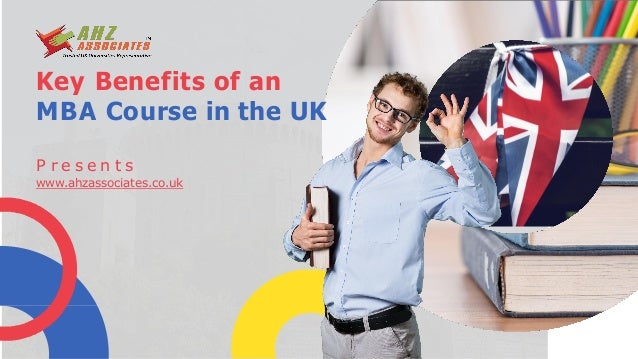 Key Benefits of an
MBA Course in the UK
P r e s e n t s
www.ahzassociates.co.uk
 