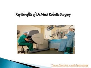 Key Benefits of Da Vinci RoboticSurgery
Texas Obstetrics and Gynecology
 