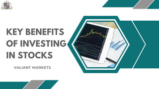 KEY BENEFITS
OF INVESTING
IN STOCKS
VALIANT MARKETS
 