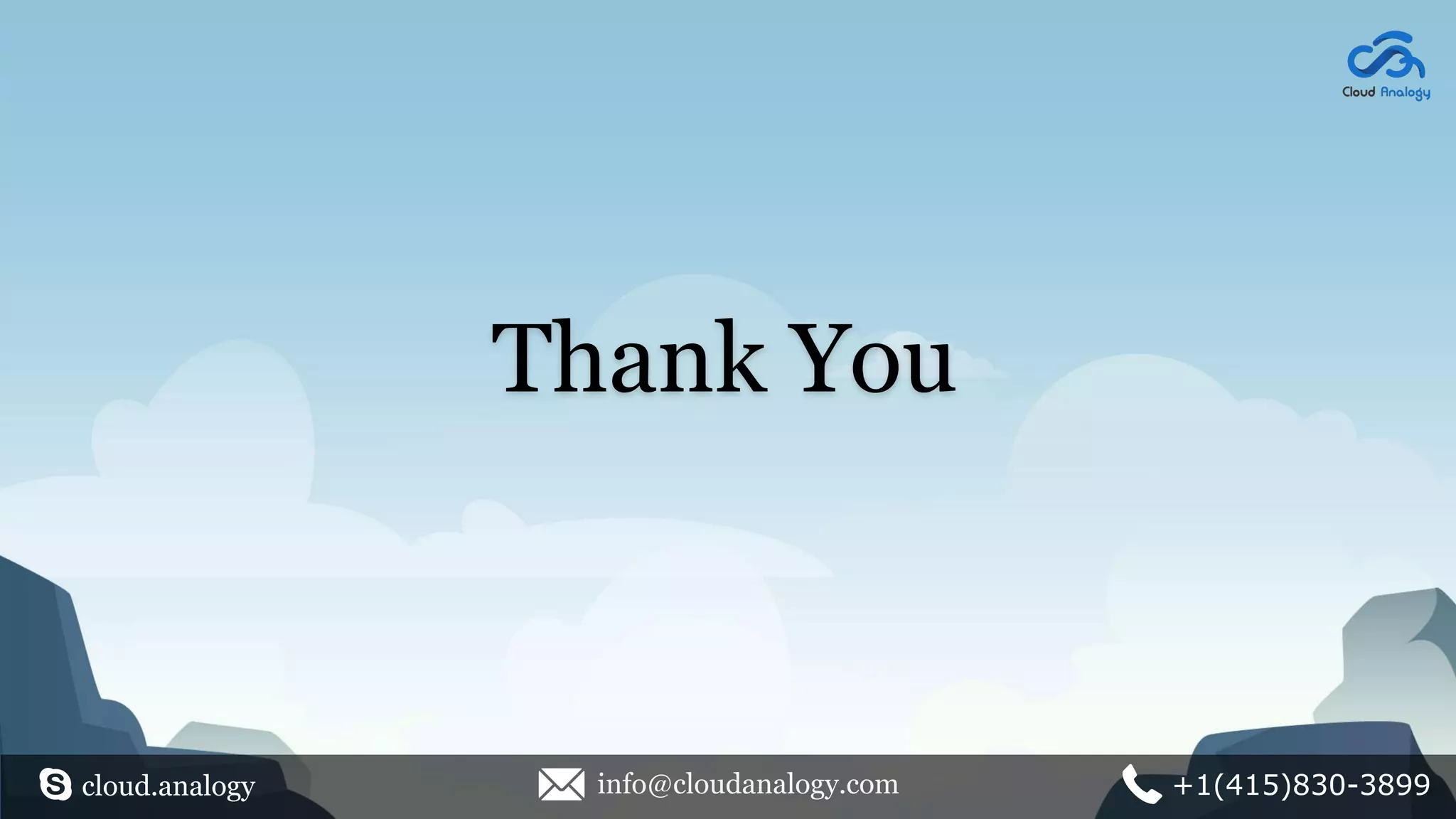 Thank You
cloud.analogy info@cloudanalogy.com +1(415)830-3899
 