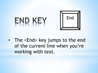 • The <End> key jumps to the end
of the current line when you’re
working with text.
End