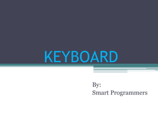 KEYBOARD
By:
Smart Programmers
 
