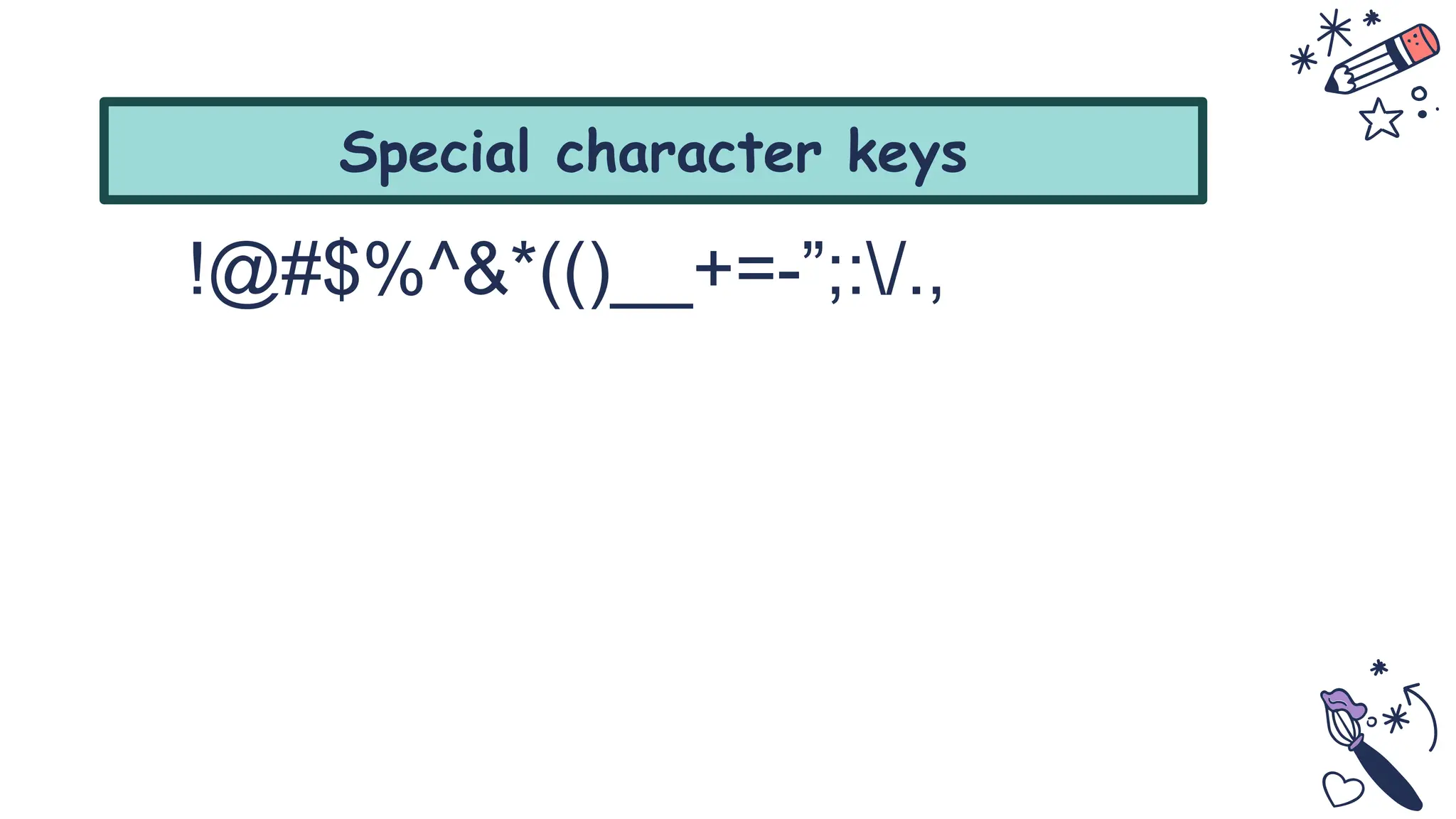 !@#$%^&*(()__+=-”;:/.,
Special character keys
 