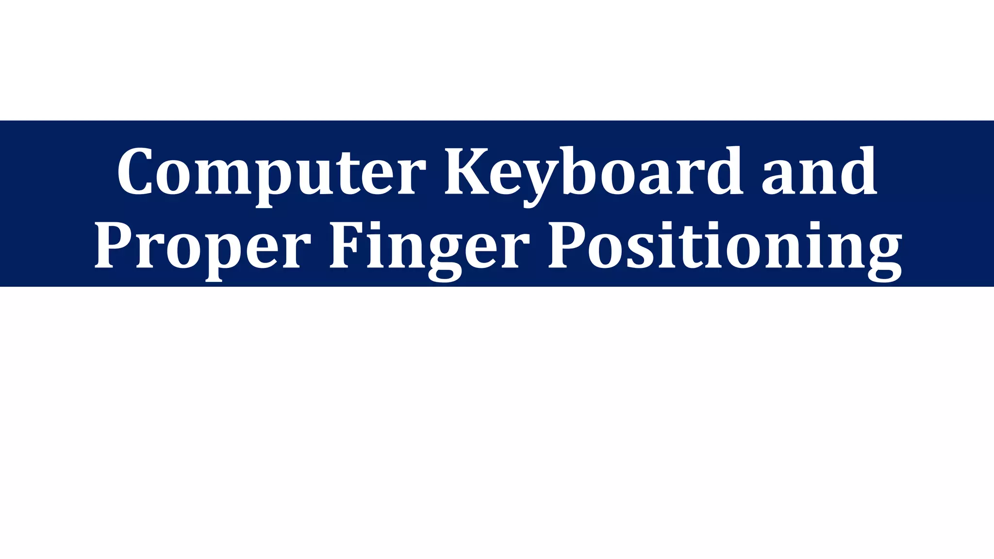 Computer Keyboard and
Proper Finger Positioning