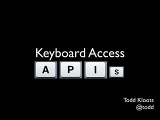 Keyboard Access


              Todd Kloots
                  @todd
 