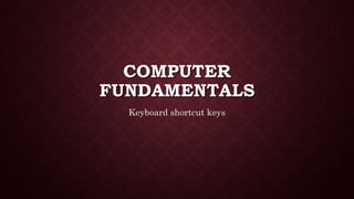 COMPUTER
FUNDAMENTALS
Keyboard shortcut keys
 