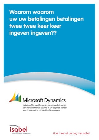 Haal meer uit uw dag met Isabel
Waarom waarom
uw uw betalingen betalingen
twee twee keer keer
ingeven ingeven??
Isabel en Microsoft Dynamics werken perfect samen.
Een indrukwekkende tijdwinst in uw dagelijks beheer
wat zich vertaalt in aanzienlijke besparingen.
 