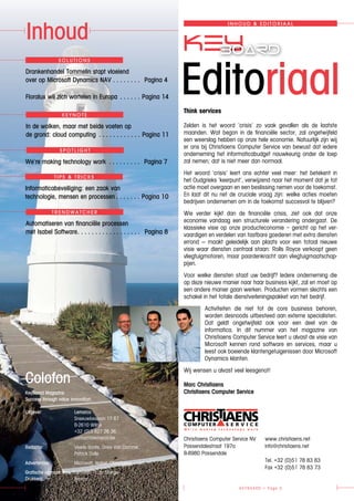 KEYBOARD > Page 3
INHOUD & EDITORIAAL
Editoriaal
Inhoud
Colofon
KeyBoard Magazine
Success through value innovation
Uitgever:	 Lemarco
	 Sneeuwbeslaan 17 B7
	 B-2610 Wilrijk
	 +32 (0)3 827 26 36
	 contact@lemarco.be
Redactie:	 Veerle Bonte, Dries Van Damme,
	 Patrick Dalle
Advertenties:	 Microsoft, Isabel, Christiaens
Grafische opmaak:	 Lemarco - Lutz Stange
Drukkerij:	 Artoos
Drankenhandel Tommelin stapt vloeiend
over op Microsoft Dynamics NAV . . . . . . . . 	Pagina 4
Floralux wil zich wortelen in Europa . . . . . . . 	Pagina 14
SOL UTIONS
In de wolken, maar met beide voeten op
de grond: cloud computing . . . . . . . . . . . . . 	Pagina 11
KEYNOTE
We’re making technology work . . . . . . . . . . 	Pagina 7
SPOTLIGHT
Automatiseren van financiële processen
met Isabel Software . . . . . . . . . . . . . . . . . . 	Pagina 8
TREND W A TCHER
Informaticabeveiliging: een zaak van
technologie, mensen en processen  . . . . . . . 	Pagina 10
TI PS & TRICKS
Think services
Zelden is het woord ‘crisis’ zo vaak gevallen als de laatste
maanden. Wat begon in de financiële sector, zal ongetwijfeld
een weerslag hebben op onze hele economie. Natuurlijk zijn wij
er ons bij Christiaens Computer Service van bewust dat iedere
onderneming het informaticabudget nauwkeurig onder de loep
zal nemen; dat is niet meer dan normaal.
Het woord ‘crisis’ leert ons echter veel meer: het betekent in
het Oudgrieks ‘keerpunt’, verwijzend naar het moment dat je tot
actie moet overgaan en een beslissing nemen voor de toekomst.
En laat dit nu net de cruciale vraag zijn: welke acties moeten
bedrijven ondernemen om in de toekomst succesvol te blijven?
Wie verder kijkt dan de financiële crisis, ziet ook dat onze
economie vandaag een structurele verandering ondergaat. De
klassieke visie op onze producteconomie – gericht op het ver-
vaardigen en verdelen van tastbare goederen met extra diensten
errond — maakt geleidelijk aan plaats voor een totaal nieuwe
visie waar diensten centraal staan: Rolls Royce verkoopt geen
vliegtuigmotoren, maar paardenkracht aan vliegtuigmaatschap-
pijen.
Voor welke diensten staat uw bedrijf? Iedere onderneming die
op deze nieuwe manier naar haar business kijkt, zal en moet op
een andere manier gaan werken. Producten vormen slechts een
schakel in het totale dienstverleningspakket van het bedrijf.
Activiteiten die niet tot de core business behoren,
worden desnoods uitbesteed aan externe specialisten.
Dat geldt ongetwijfeld ook voor een deel van de
informatica. In dit nummer van het magazine van
Christiaens Computer Service leert u alvast de visie van
Microsoft kennen rond software en services, maar u
leest ook boeiende klantengetuigenissen door Microsoft
Dynamics klanten.
Wij wensen u alvast veel leesgenot!
Marc Christiaens
Christiaens Computer Service
Christiaens Computer Service NV
Passendalestraat 197a
B-8980 Passendale
www.christiaens.net
info@christiaens.net
Tel. +32 (0)51 78 83 83
Fax +32 (0)51 78 83 73
 