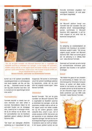 SOL UTI ONS
KEYBOARD > Page 6
kunnen wij in het systeem verschillende
verpakkingseenheden en eenheidsprijzen
naar keuze bepalen: per fles, per bak,
per clip,… . Bovendien kunnen we alles
ook nog eens omzetten naar liters. Dat
is cruciaal voor de rapporteringen binnen
onze sector.”
Voorraadniveau
Tommelin beschikt nu steeds over cor-
recte informatie over ieder artikel in
voorraad. Barcodelezers helpen bij het
up-to-date houden van de stockgege-
vens, zowel bij het in ontvangst nemen,
als bij de verkoop via de drive-in. Ook
het voorraadbeheer voor de feestbeno-
digdheden gebeurt volledig in Microsoft
Dynamics NAV.
“Dat levert een belangrijke efficiëntie-
verbetering op in bijvoorbeeld het aan-
koopproces. We kunnen nu rechtstreeks
vanuit het systeem bestellingen plaatsen
bij leveranciers, zonder dat we eerst
door het magazijn moeten lopen”, aldus
Bernard Tommelin.
Statistieken
Bernard Tommelin: “Eén van de grote
voordelen van Microsoft Dynamics NAV
is ongetwijfeld de flexibiliteit waarmee
je statistieken kan opvragen. Je kan alle
parameters instellen zoals je zelf wil, en
het rapport wordt met enkele muisklik-
ken op het scherm getoverd: aantal
verkochte liters, omzet in euro, met of
zonder accijnzen of BTW. We kunnen ook
per leverancier en per individueel artikel
rapporten opvragen: dat laat ons toe om
de eindejaarskortingen en groeibonussen
te berekenen waar we recht op hebben.
In het nieuwe systeem kunnen we ook
financiële statistieken vergelijken met
voorgaande boekjaren: de oude gege-
vens blijven toegankelijk.”
Efficiëntie
Het Microsoft platform brengt voor
Tommelin heel wat voordelen mee wat
efficiëntie betreft. Aankoopbestellingen
worden rechtstreeks in Microsoft
Dynamics NAV opgemaakt, in pdf for-
maat omgezet en via email naar de
leverancier doorgestuurd.
Toekomst
De wetgeving op voedselveiligheid zal
binnenkort ook tracering in de dranken-
distributie verplicht maken. “Dat zal een
volgend project worden met Microsoft
Dynamics NAV. Maar we kunnen gerust
zijn: de oplossing is er volledig klaar
voor”, aldus Bernard Tommelin.
Daarnaast wil Tommelin op korte termijn
de voorraadmodule intensiever gaan
gebruiken door locaties in het systeem
te brengen.
Besluit
“We hebben het geluk om een uitsteken-
de samenwerking te hebben met onze
informaticapartner Christiaens Computer
Service: ze werken niet alleen profes-
sioneel en met kennis van zaken, maar
ze spelen ook kort op de bal wanneer we
om een interventie vragen. Kortom: een
ideale combinatie voor een KMO zoals
Tommelin”, besluit Bernard Tommelin.
“Eén van de grote voordelen van Microsoft Dynamics NAV is ongetwijfeld de
flexibiliteit waarmee je statistieken kan opvragen. Je kan eigelijk alle parameters
instellen zoals je zelf wil, en het rapport wordt met enkele muiskliks op het scherm
getoverd: aantal verkochte liters, omzet in Euro, met of zonder accijnzen of BTW, en
dat per individuele klant en per artikel.”
Bernard Tommelin, zaakvoerder van Drankenhandel Tommelin
 