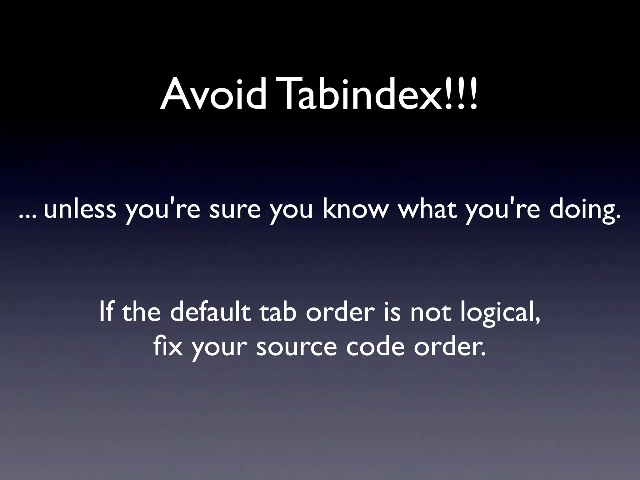 Avoid Tabindex!!!
... unless you're sure you know what you're doing.
If the default tab order is not logical,
ﬁx your source code order.
 
