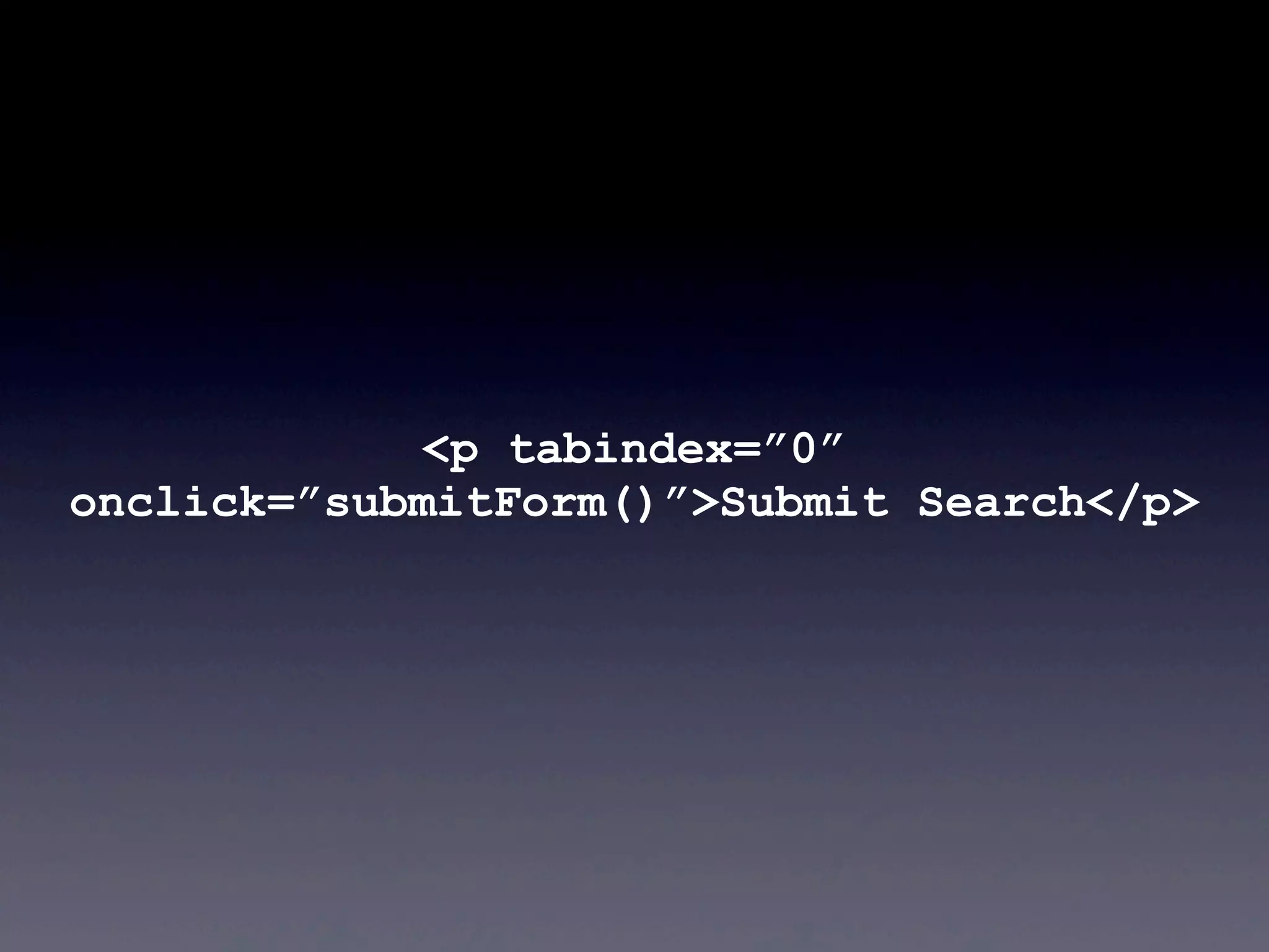 <p tabindex=”0”
onclick=”submitForm()”>Submit Search</p>
 