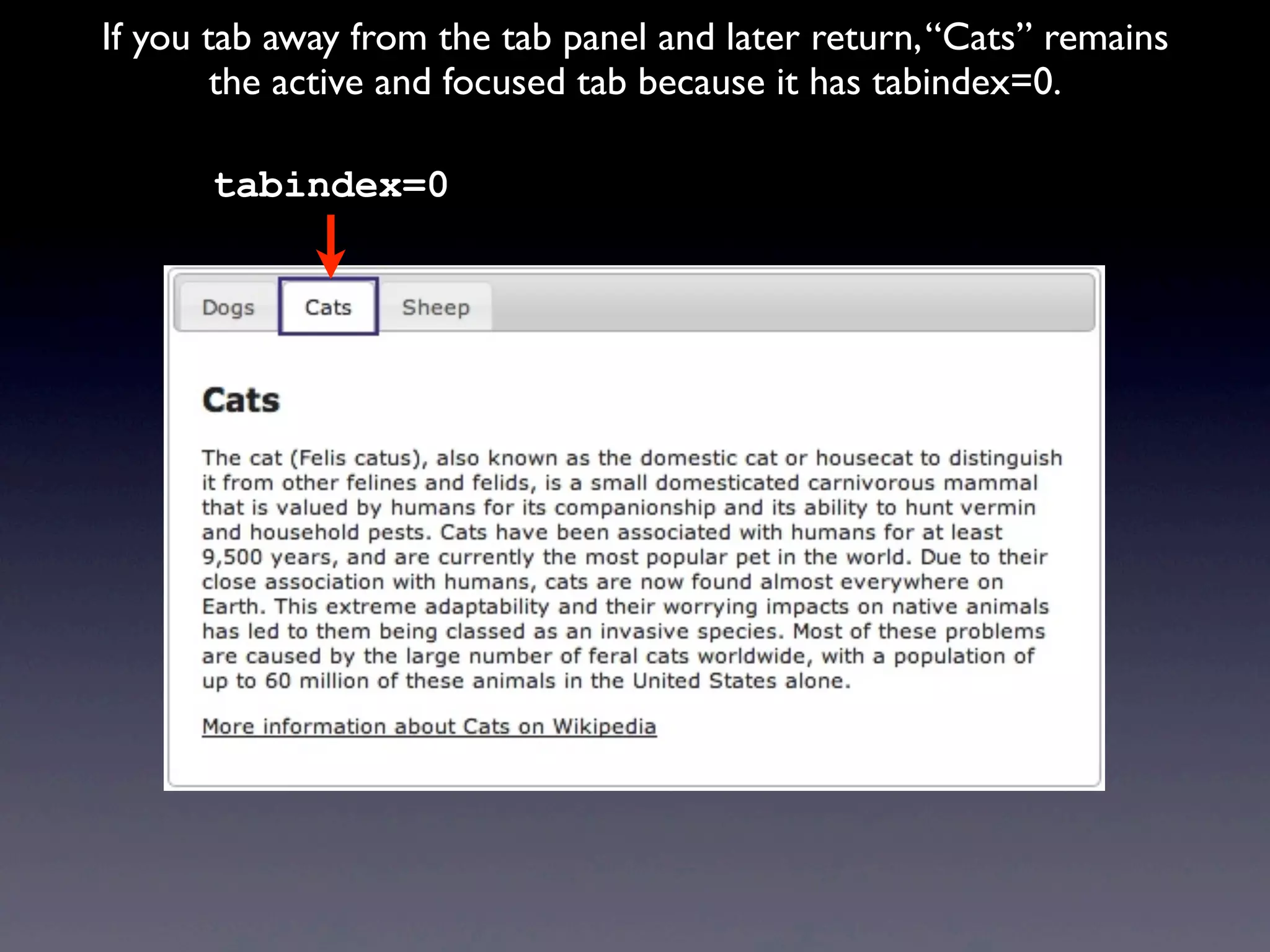tabindex=0
If you tab away from the tab panel and later return,“Cats” remains
the active and focused tab because it has tabindex=0.
 