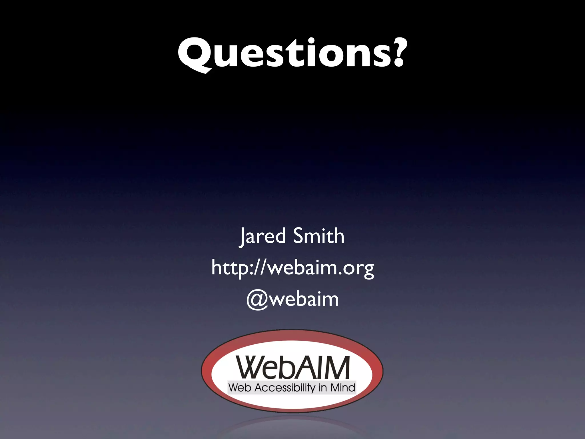 Questions?
Jared Smith
http://webaim.org
@webaim
 