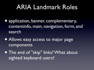 Landmark Roles
<div role="navigation"
aria-label="Main navigation">
<div role="main">
<form role="search">
You can add ari...