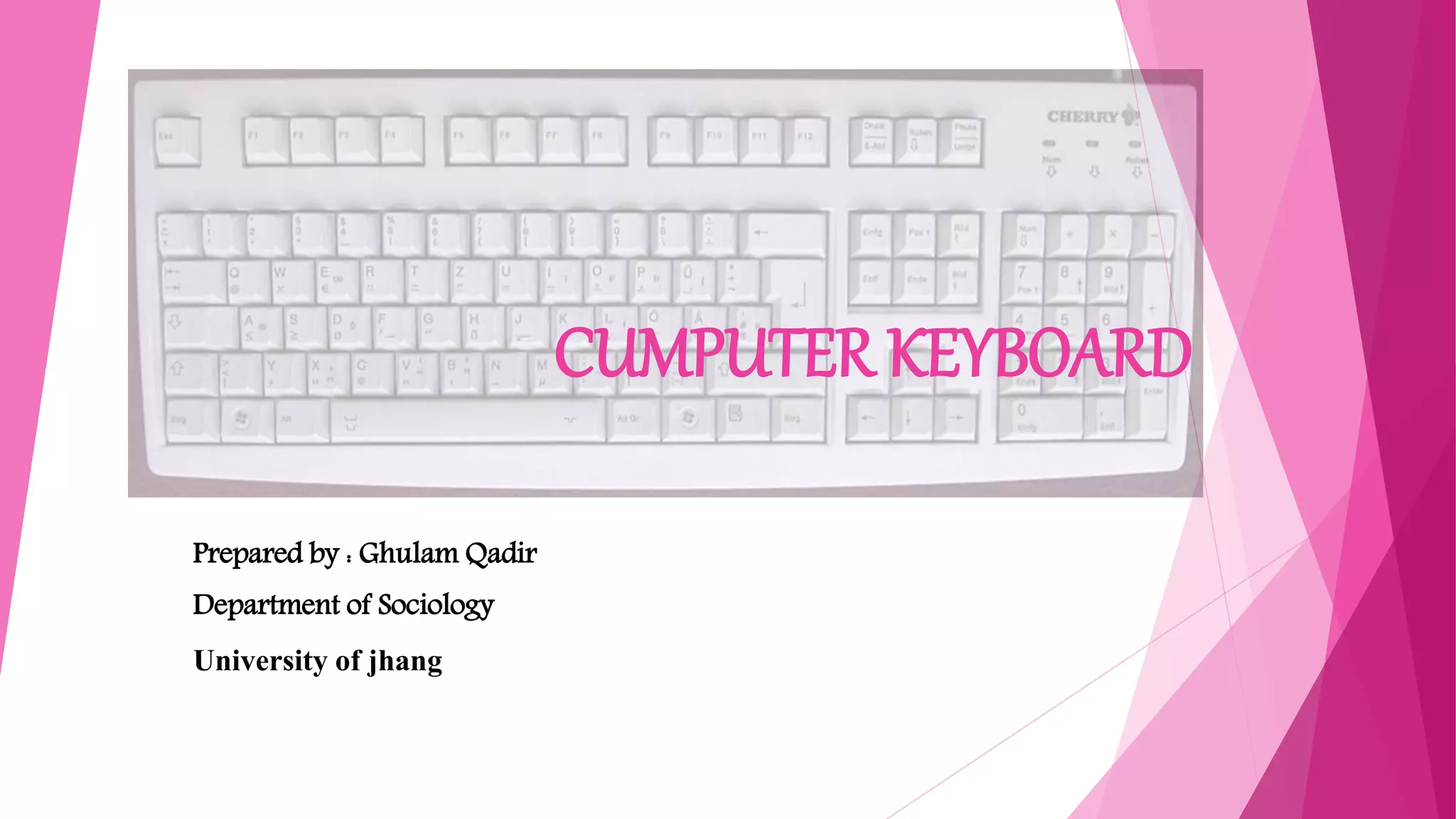 CUMPUTER KEYBOARD
Prepared by : Ghulam Qadir
Department of Sociology
University of jhang
 