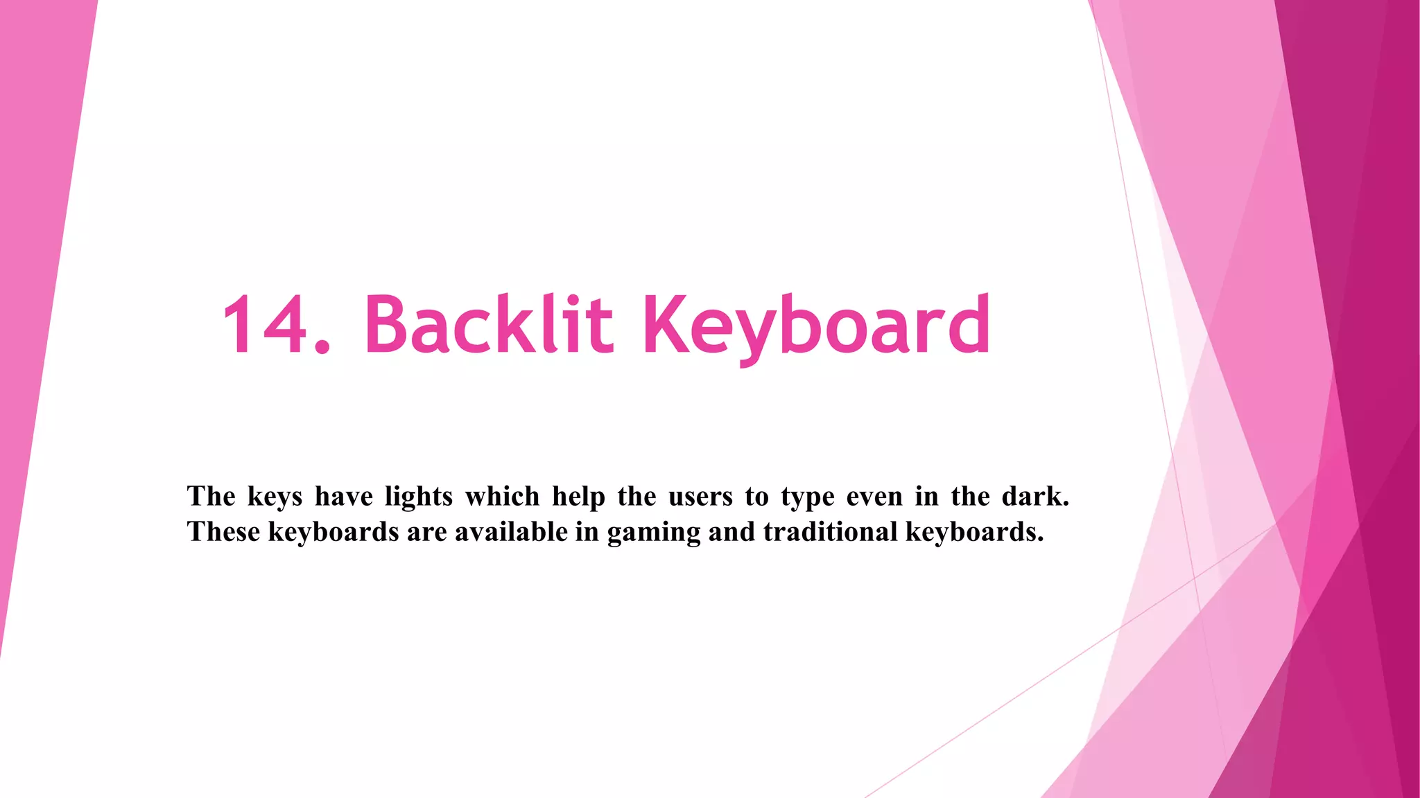 14. Backlit Keyboard
The keys have lights which help the users to type even in the dark.
These keyboards are available in gaming and traditional keyboards.
 