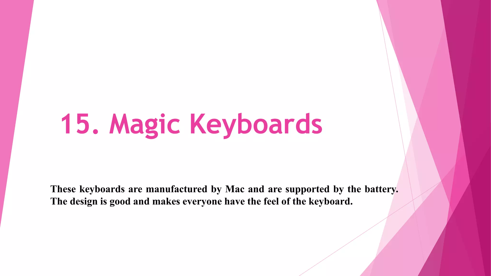 15. Magic Keyboards
These keyboards are manufactured by Mac and are supported by the battery.
The design is good and makes everyone have the feel of the keyboard.
 