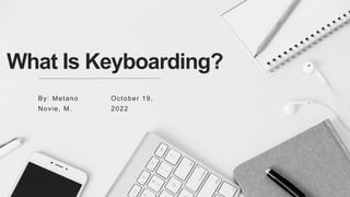 What Is Keyboarding?
By: Metano
Novie, M.
October 19,
2022
 