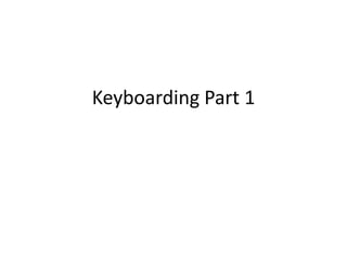 Keyboarding Part 1
 