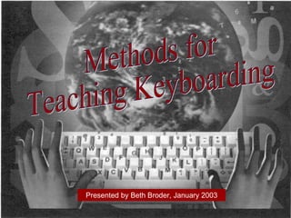 Presented by Beth Broder, January 2003 Methods for Teaching Keyboarding 