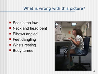 What is wrong with this picture? Seat is too low Neck and head bent Elbows angled Feet dangling Wrists resting Body turned 