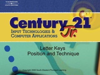 Letter Keys
Position and Technique
Copyright 2006 South-Western/Thomson Learning
 
