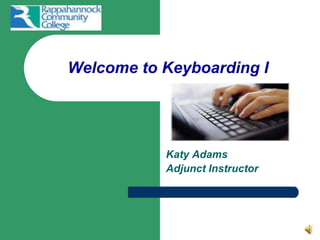 Welcome to Keyboarding I  Katy Adams  Adjunct Instructor 
