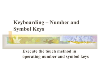 Keyboarding – Number and
Symbol Keys
Execute the touch method in
operating number and symbol keys
 