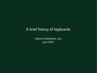 A brief history of keyboards
Sylvain Fankhauser, Liip
June 2013
 