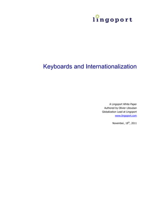 Keyboards and Internationalization




                           A Lingoport White Paper
                      Authored by Olivier Libouban
                     Globalization Lead at Lingoport
                                www.lingoport.com


                              November, 18th, 2011
 