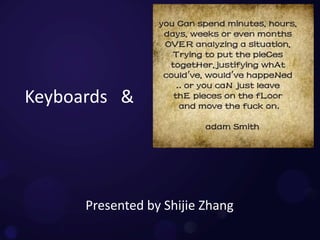 Keyboards &
Presented by Shijie Zhang
 