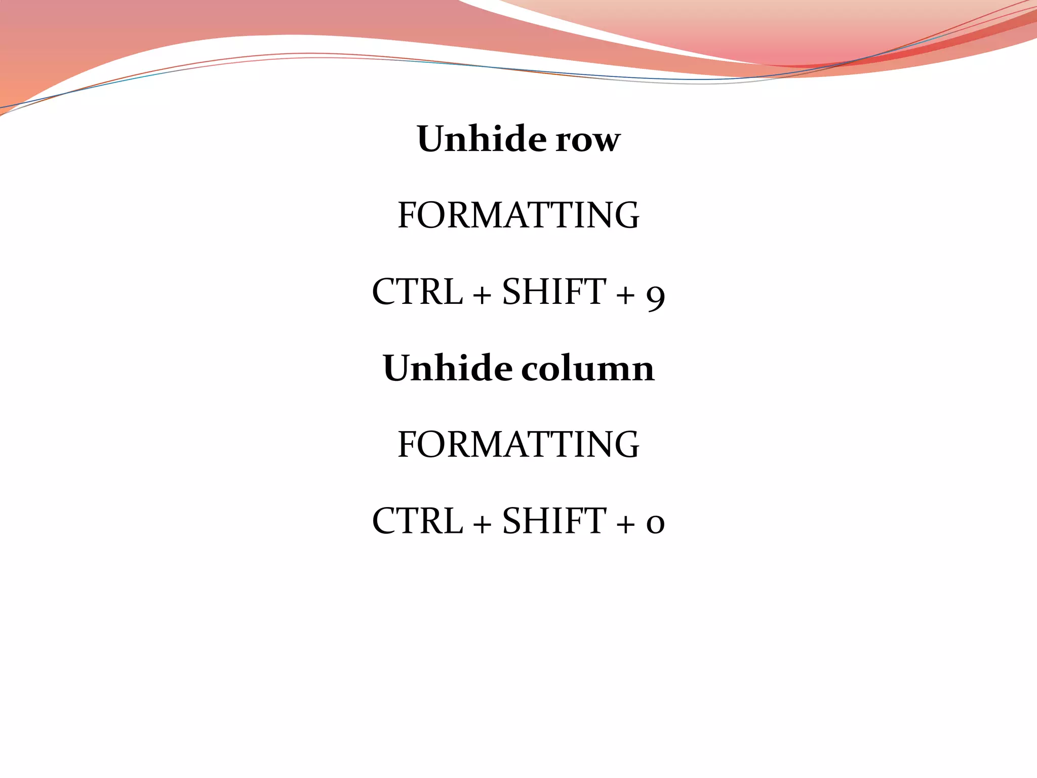 Unhide row
FORMATTING
CTRL + SHIFT + 9
Unhide column
FORMATTING
CTRL + SHIFT + 0
 