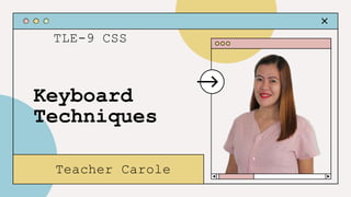 Keyboard
Techniques
Teacher Carole
TLE-9 CSS
 