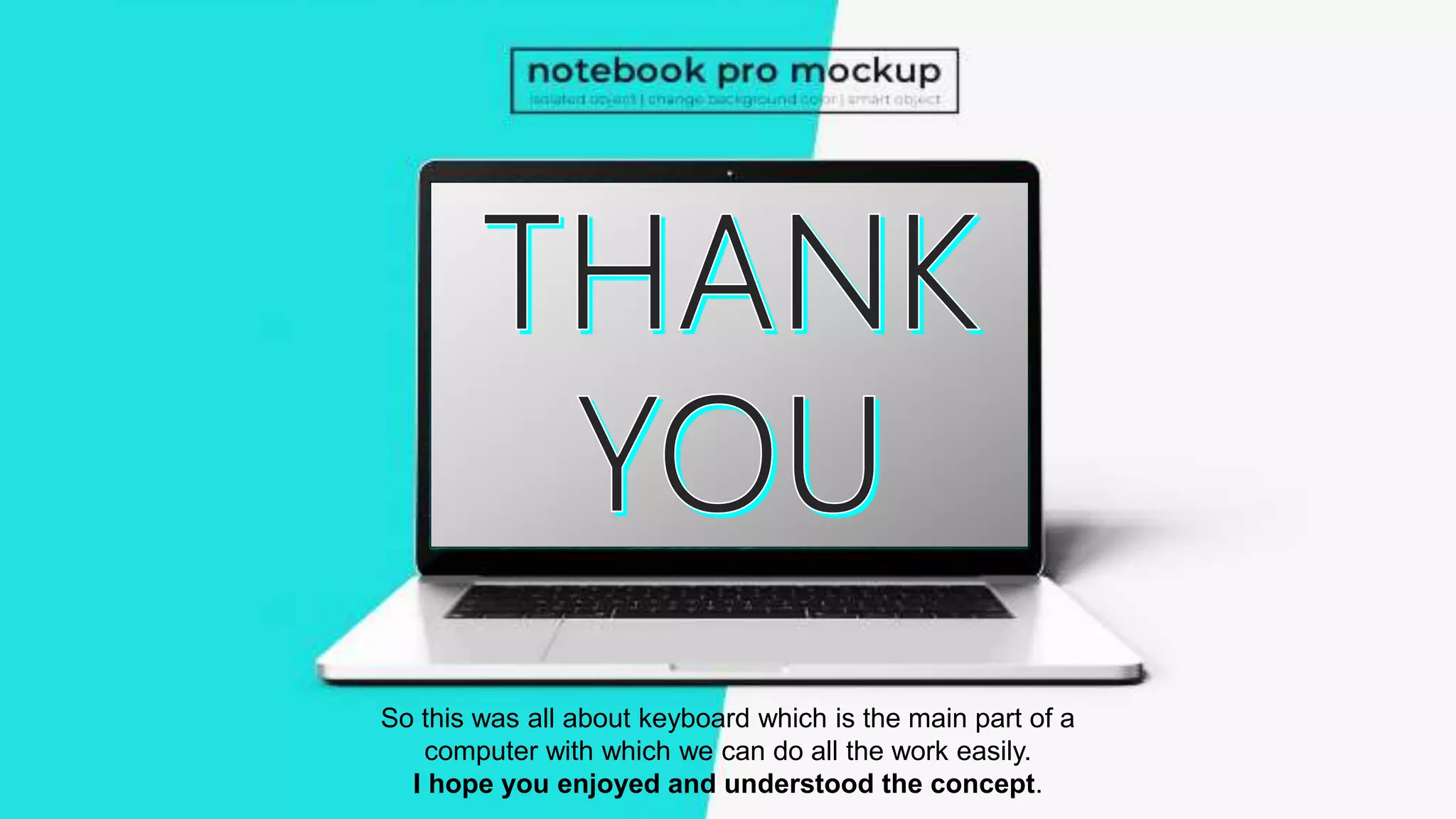 ADD A FOOTER 14So this was all about keyboard which is the main part of a
computer with which we can do all the work easily.
I hope you enjoyed and understood the concept.
 